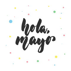 Hola, mayo - hello, may in spanish, hand drawn latin lettering quote with colorful circles isolated on the white background. Fun brush ink inscription for greeting card or poster design.