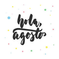 Hola, agosto - hello, August in spanish, hand drawn latin lettering quote with colorful circles isolated on the white background. Fun brush ink inscription for greeting card or poster design.