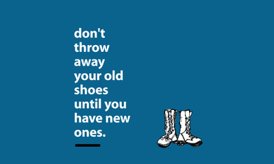 Don't throw away your old shoes until you have new ones. (Hand Drawn Vector Illustration Quote Poster Design)