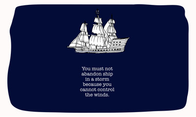 You must not abandon ship in a storm because you cannot control the winds.(Hand Drawn Vector Quote Illustration Poster Design)