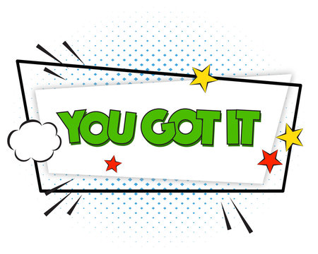 You got it, motivational quote, comic pop art speech bubble, isolated on white background. Geometric cartoon frame with cute graphic design elements, blue halftone in shape of rhomb.