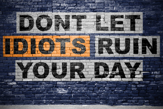 DONT LET IDIOTS RUIN YOUR DAY Graffiti