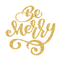 Be Merry lettering Christmas gold and New Year holiday calligraphy phrase isolated on the background. Fun brush ink typography for photo overlays t-shirt print flyer poster design