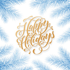 Happy Holidays hand drawn golden quote calligraphy for winter New Year greeting card background template. Vector Christmas tree fir branch decoration garland in snow frost on white premium design