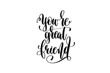 you're great friend hand lettering inscription positive quote