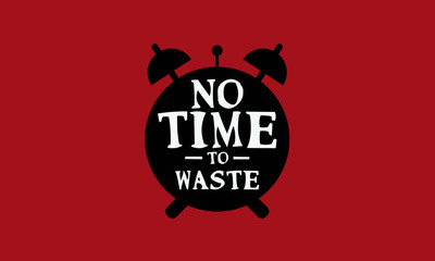No Time To Waste (Motivational Quote Vector Design)