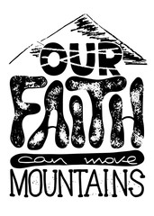 Our faith can move mountains. Inspirational and motivational quote in Christian religion.  Words about God..Hand drawing lettering.   Phrase for t-shirts and  posters.  Vector design.