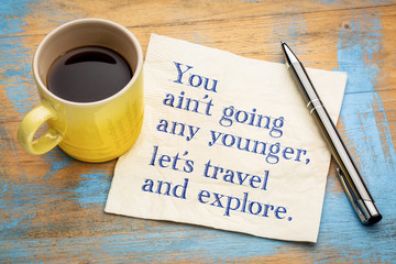 You are not going any younger, let us travel
