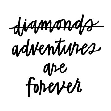 Diamonds aren't forever, adventures are