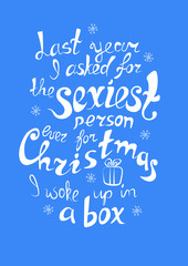 Naklejka na ściany i meble Funny quote about Christmas: “Last year I asked for the sexiest person ever for Christmas. I woke up in a box”. Lettering. Font composition. Vector