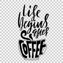 Life begins after coffee. Lettering with coffee cup. Modern calligraphy poster. Vector illustration.