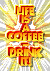 Life is a coffee - drink it! Vector illustrated comic book style design. Inspirational, motivational quote.