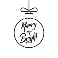 Christmas. Winter seasonal script lettering Merry and Bright and Christmas ball.