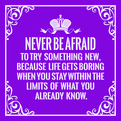 Motivational quote. Vintage style. Never be afraid to try something new, because life gets boring when you stay within the limits of what you already know.