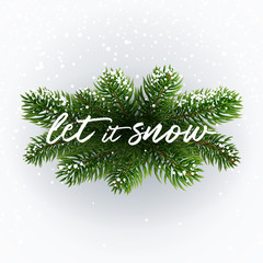 Calligraphic inscription Let it Snow on christmas branches. Winter postcard. White inscription on festive background. Christmas tree branches, snow and typographic. Lettering text. Realistic style.
