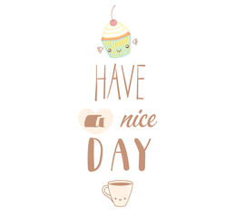 Hand drawn vector illustration of a cute cupcake and a cup of coffee, text Have a nice day. Isolated objects on white background. Design concept dessert, kids, greeting card, motivational poster.