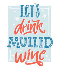 Let's drink mulled wine. Inspirational winter quote about hot wine. Hand lettering poster, vintage style with blue and red colors. Wall art for cafe and bars.
