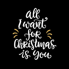 All I want for Christmas is you. Inspirational holiday quote. Ink hand lettering phrase