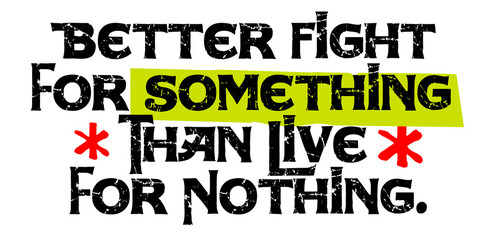 Obraz premium Better To Fight For Something Than Live For Nothing. Creative typographic motivational poster.