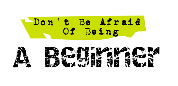 Don t Be Afraid Of Being A Beginner. Creative typographic motivational poster.
