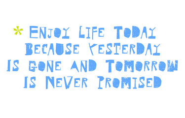 Enjoy Life Today Because Yesterday Is Gone And Tomorrow Is Never Promised. Creative typographic motivational poster.