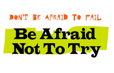Don t Be Afraid To Fail Be Afraid Not To Try. Creative typographic motivational poster.
