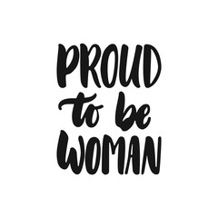 Proud to be woman - hand drawn lettering phrase about feminism isolated on the white background. Fun brush ink inscription for photo overlays, greeting card or print, poster design.