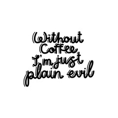 Without coffee I m just plain evil brush hand drawn inscription 