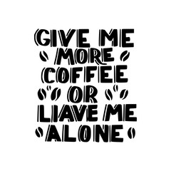 give me more coffee or leave me alone  coffee brush hand drawn inscription 
