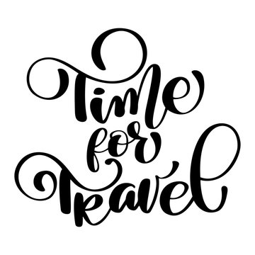 Time for travel Hand drawn lettering Handwritten calligraphy design, vector illustration, quote for design greeting cards, tattoo, holiday invitations, photo overlays, t-shirt print, flyer, poster