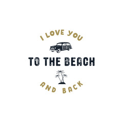 Vintage hand drawn summer surf label. Retro surfing badge with typography quote - i love you to the beach and back. Old style surf van car and palm trees symbols. Stock vector illustration isolate