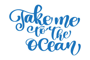 Take me to the ocean text Hand drawn summer lettering Handwritten calligraphy design, vector illustration, quote for design greeting cards, tattoo, holiday invitations, photo overlays, t-shirt print