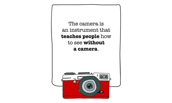 The camera is an instrument that teaches people how to see without a camera (Vector Illustration Poster Design)