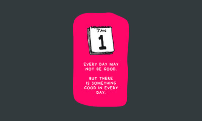 Every day may not be good but there is something good in every day. (Calendar Hand Drawn Illustration Vector Quote Design)