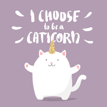 cute cartoon caticorn in flat style with gold glitter texture. cat with unicorn horn. trendy sticker, t-shirt print or patch design.I choose to be a unicorn - handwritten lettering inscription 