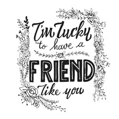 Inspirational Vintage Hand Drawing Quote, I'm Lucky To Have A Friend Like You