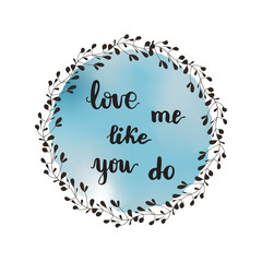 Greeting card design with lettering Love me like you do. Vector illustration.