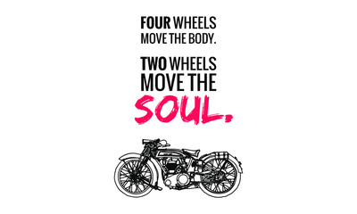 Four Wheels Move The Body Two Wheels Move The Soul Motorcycle Quote