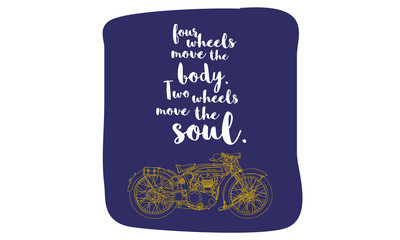 Four Wheels Move The Body Two Wheels Move The Soul Motorcycle Quote