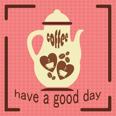 Have a good day. Quotes.  design for coffee shop, restaurants, menu. Vector ilustration.Eps 10.