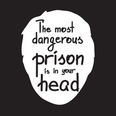 The most dangerous prison is in your head motivational quote lettering. Calligraphy  graphic design typography element for print. Print for poster, t-shirt, bags, postcard, sticker. Cute simple vector