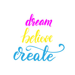 Lettering Dream, Believe, Create. Vector illustration.