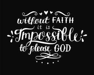 Hand lettering Without faith it is impossible to please God on black background