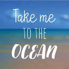 Take me to the ocean. Beautiful Seaside View Poster. Vector background with Typography.