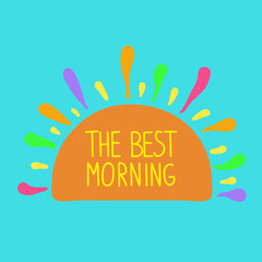 The best morning. The sun with rays and handwritten phrase. Calligraphy  graphic design typography element for print. Print for poster, t-shirt, bags, postcard, sticker, cups. Cute simple vector
