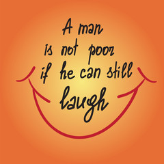 Fototapeta premium A man is not poor if he can still laugh motivational quote lettering. Calligraphy graphic design typography element for print. Print for poster, t-shirt, bags, postcard, sticker. Cute simple vector