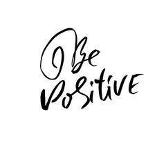 Be positive. Dry brush lettering. Modern calligraphy. Ink vector illustration.