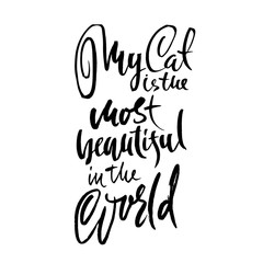 My cat is the most beautiful cat in the world. Hand drawn dry brush lettering. Ink illustration. Modern calligraphy phrase. Vector illustration.