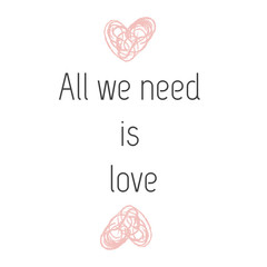 Obraz premium Valentines day love greeting card with heart shape. Illustration. The inscription All we need is love. Romantic lettering, hand drawn design. Vector template for sign or poster. Modern calligraphy