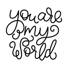 You are my world - modern monoline calligraphy. Isolated on white background.
